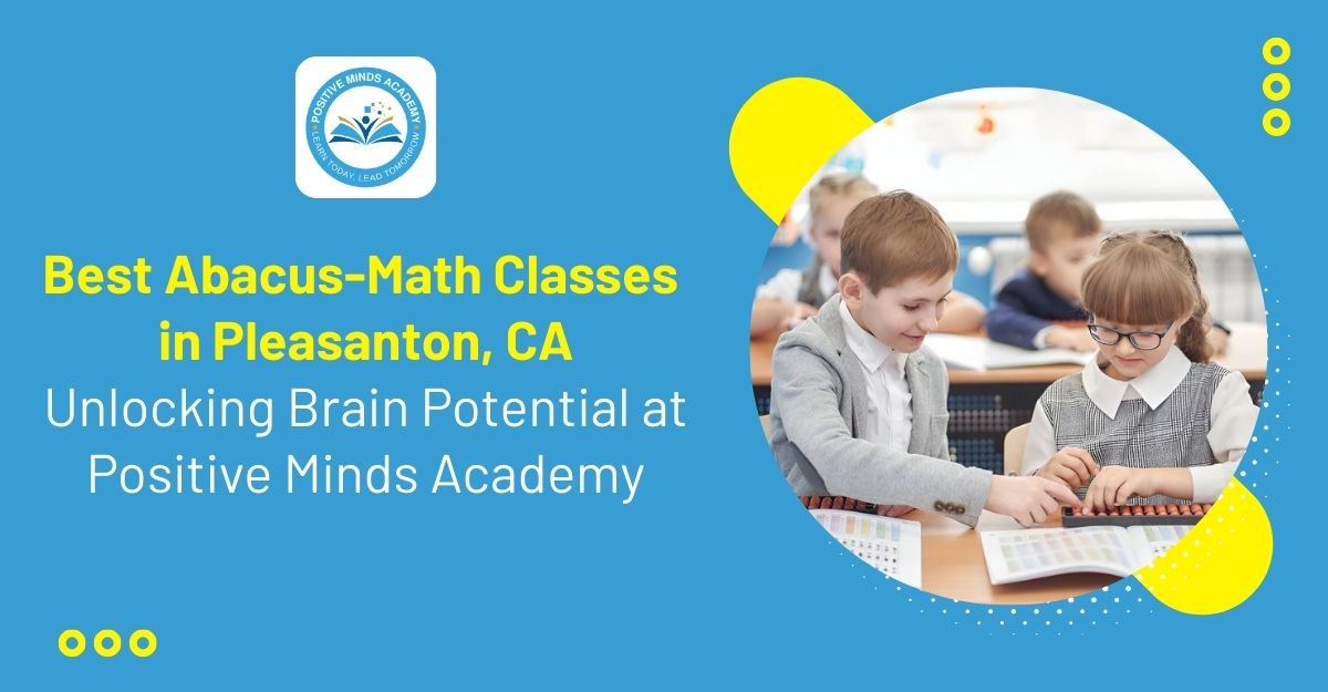 Best Abacus-Math Classes in Pleasanton, CA – Unlocking Brain Potential at Positive Minds Academy